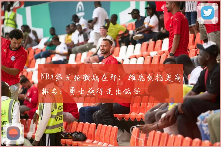 NBA第五轮激战在即：雄鹿剑指更高排名，勇士亟待走出低谷