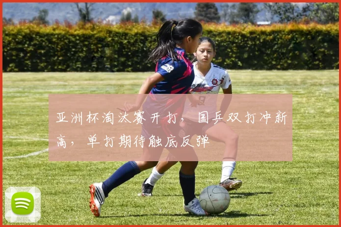 亚洲杯淘汰赛开打，国乒双打冲新高，单打期待触底反弹