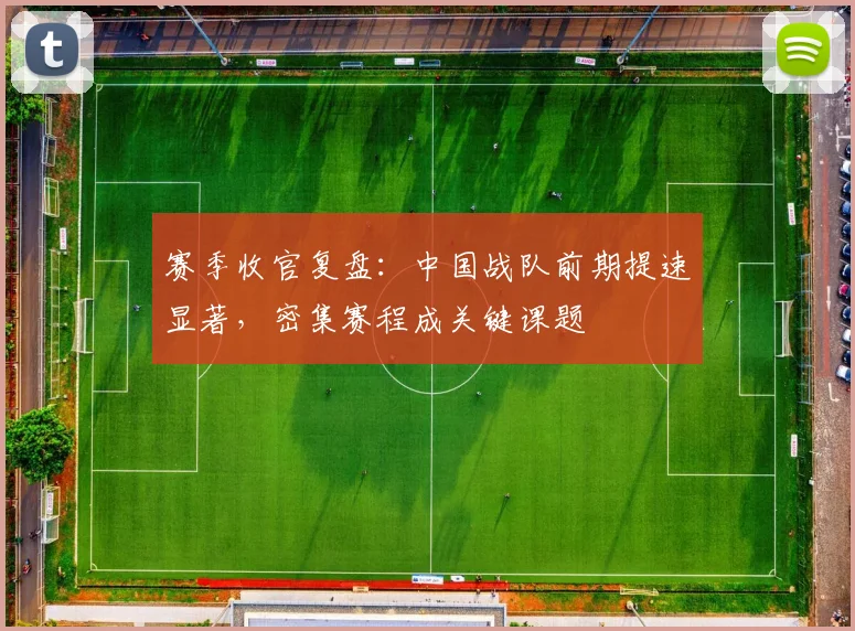 赛季收官复盘：中国战队前期提速显著，密集赛程成关键课题